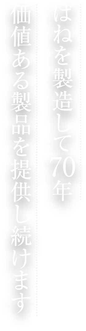 ばねを製造して70年、価値ある製品を提供し続けます